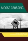 Moose Crossing : Portland to Portland on the Theodore Roosevelt International Highway - Book