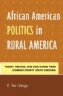 African American Politics in Rural America : Theory, Practice and Case Studies from Florence County, South Carolina - Book