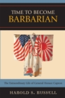 Time to Become Barbarian : The Extraordinary Life of General Horace Capron - Book