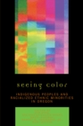 Seeing Color : Indigenous Peoples and Racialized Ethnic Minorities in Oregon - Book
