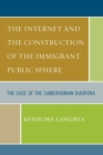 The Internet and the Construction of the Immigrant Public Sphere : The Case of the Cameroonian Diaspora - Book