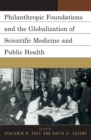 Philanthropic Foundations and the Globalization of Scientific Medicine and Public Health - Book