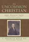 An Uncommon Christian : James Brainerd Taylor, Forgotten Evangelist in America's Second Great Awakening - Book