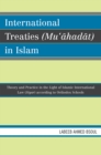 International Treaties (Mu'ahadat) in Islam : Practice in the Light of Islamic International Law (Siyar) According to Orthodox Schools - Book