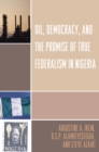 Oil, Democracy and the Promise of True Federalism in Nigeria - Book