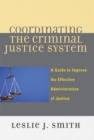 Coordinating the Criminal Justice System : A Guide to Improve the Effective Administration of Justice - Book