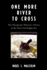 One More River to Cross : The Therapeutic Rhetoric of Race in the Post-Civil Rights Era - Book