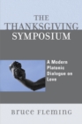 The Thanksgiving Symposium : A Modern Platonic Dialogue on Love - Book