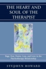 The Heart and Soul of the Therapist : Rage, Fear, Desire, Loss, and Love in the Psychotherapy Relationship - Book