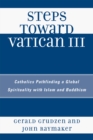 Steps Toward Vatican III : Catholics Pathfinding a Global Spirituality with Islam and Buddhism - Book
