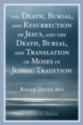 The Death, Burial, and Resurrection of Jesus and the Death, Burial, and Translation of Moses in Judaic Tradition - Book