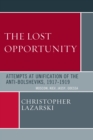 The Lost Opportunity : Attempts at Unification of the Anti-Bolsheviks:1917-1919 - Book