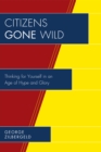 Citizens Gone Wild : Thinking for Yourself in an Age of Hype and Glory - Book