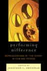 Performing Difference : Representations of 'The Other' in Film and Theatre - Book