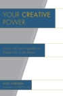 Your Creative Power : How to Use Your Imagination to Brighten Life, to Get Ahead - eBook