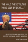 'We Hold These Truths to Be Self-Evident...' : An Interdisciplinary Analysis of the Roots of Racism and Slavery in America - Book