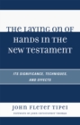 The Laying on of Hands in the New Testament : Its Significance, Techniques, and Effects - Book