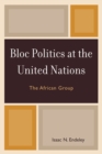 Bloc Politics at the United Nations : The African Group - eBook