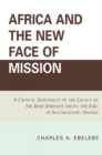 Africa and the New Face of Mission : A Critical Assessment of the Legacy of the Irish Spiritans Among the Igbo of Southeastern Nigeria - Book