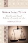 Select Legal Topics : Civil, Criminal, Federal, Evidentiary, Procedural, and Labor - Book