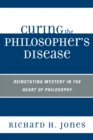 Curing the Philosopher's Disease : Reinstating Mystery in the Heart of Philosophy - Book
