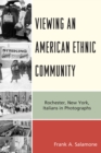 Viewing an American Ethnic Community : Rochester, New York, Italians in Photographs - Book