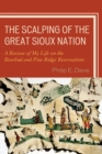 The Scalping of the Great Sioux Nation : A Review of My Life on the Rosebud and Pine Ridge Reservations - Book
