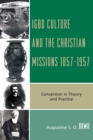 Igbo Culture and the Christian Missions 1857-1957 : Conversion in Theory and Practice - Book