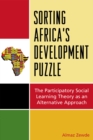 Sorting Africa's Developmental Puzzle : The Participatory Social Learning Theory as an Alternative Approach - Book