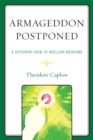 Armageddon Postponed : A Different View of Nuclear Weapons - Book