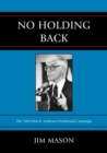No Holding Back : The 1980 John B. Anderson Presidential Campaign - Book