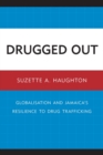 Drugged Out : Globalisation and Jamaica's Resilience to Drug Trafficking - Book