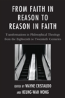 From Faith in Reason to Reason in Faith : Transformations in Philosophical Theology from the Eighteenth to Twentieth Centuries - Book
