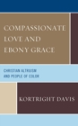 Compassionate Love and Ebony Grace : Christian Altruism and People of Color - Book