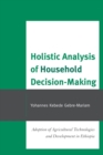 Holistic Analysis of Household Decision-Making : Adoption of Agricultural Technologies and Development in Ethiopia - Book