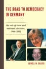 The Road to Democracy in Germany : The Role of State and National Elections, 1946-2011 - Book