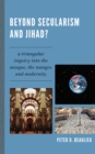 Beyond Secularism and Jihad? : A Triangular Inquiry into the Mosque, the Manger, and Modernity - Book
