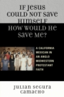 If Jesus Could Not Save Himself, How Would He Save Me? : A California Mexican in an Anglo Midwestern Protestant Faith - Book