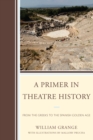 A Primer in Theatre History : From the Greeks to the Spanish Golden Age - Book