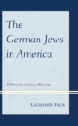 The German Jews in America : A Minority within a Minority - Book