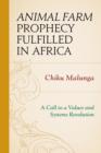 Animal Farm Prophecy Fulfilled in Africa : A Call to a Values and Systems Revolution - Book