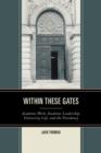 Within These Gates : Academic Work, Academic Leadership, University Life, and the Presidency - Book