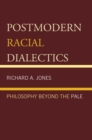 Postmodern Racial Dialectics : Philosophy Beyond the Pale - Book
