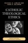 Catholic Theological Ethics : Ancient Questions, Contemporary Responses - Book