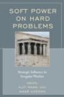 Soft Power on Hard Problems : Strategic Influence in Irregular Warfare - Book