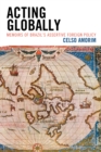 Acting Globally : Memoirs of Brazil’s Assertive Foreign Policy - Book