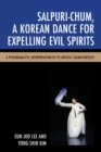 Salpuri-Chum, A Korean Dance for Expelling Evil Spirits : A Psychoanalytic Interpretation of its Artistic Characteristics - Book
