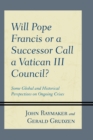 Will Pope Francis or a Successor Call a Vatican III Council? : Some Global and Historical Perspectives on Ongoing Crises - Book