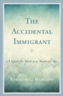 The Accidental Immigrant : A Quest for Spirit in a Skeptical Age - Book