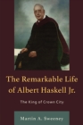 The Remarkable Life of Albert Haskell, Jr. : The King of Crown City - Book